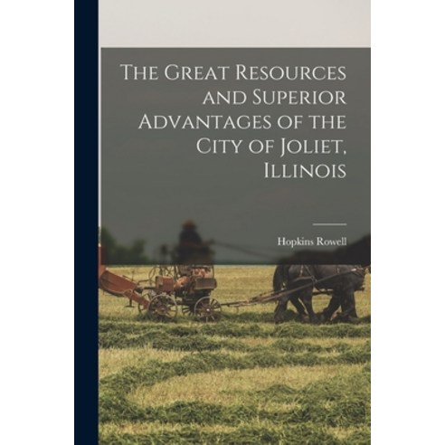 (영문도서) The Great Resources and Superior Advantages of the City of Joliet Illinois Paperback, Legare Street Press, English, 9781017716610