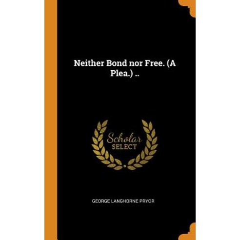 Neither Bond nor Free. (A Plea.) .. Hardcover, Franklin Classics, English, 9780342460731