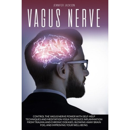 Vagus Nerve: Control the Vagus Nerve Power with Self-Help Techniques and Meditation-Yoga to Reduce I... Paperback, Independently Published