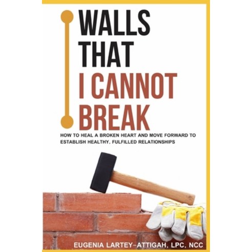 Walls that I can not break: How to heal a broken heart and move forward to establish healthy fulfil... Paperback, Marcon Press