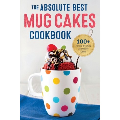 (영문도서) The Absolute Best Mug Cakes Cookbook: 100 Family-Friendly Microwave Cakes Paperback, Rockridge Press, English, 9781623155803