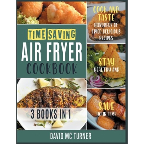 Time-Saving Air Fryer Cookbook [3 IN 1]: Cook and Taste Hundreds of Fried Delicious Recipes Stay He... Paperback, Air Fryer Kitchen, English, 9781802592467
