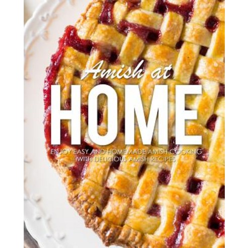 (영문도서) Amish at Home: Enjoy Easy and Homemade Amish Cooking with Delicious Amish Recipes (2nd Edition) Paperback, Independently Published, English, 9781090831613