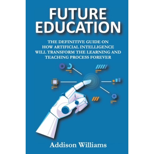 (영문도서) Future Education: The Definitive Guide on How Artificial Intelligence Will Transform the Lear... Paperback, Addison Williams, English, 9781802280463