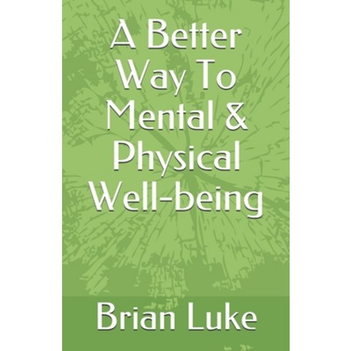 A Better Way To Mental & Physical Well-being Paperback, Independently Published