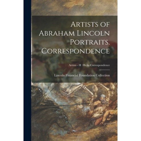 (영문도서) Artists of Abraham Lincoln Portraits. Correspondence; Artists - H Hicks Correspondence Paperback, Legare Street Press, English, 9781014339768