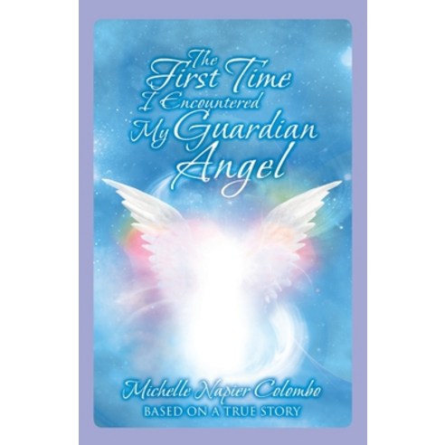 The First Time I Encountered My Guardian Angel Paperback, Christian Faith Publishing, Inc