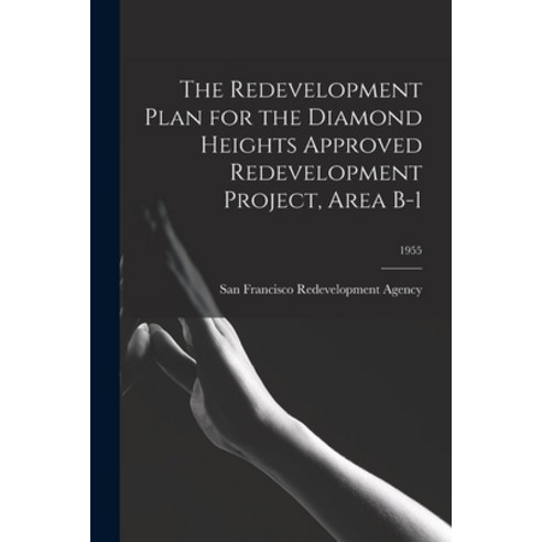 (영문도서) The Redevelopment Plan for the Diamond Heights Approved Redevelopment Project Area B-1; 1955 Paperback, Hassell Street Press, English, 9781014733795