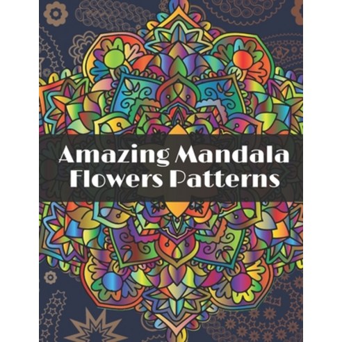 Amazing Mandala Flowers Patterns: Adult Coloring Book with Relaxing Coloring pages to relieve stress... Paperback, Independently Published