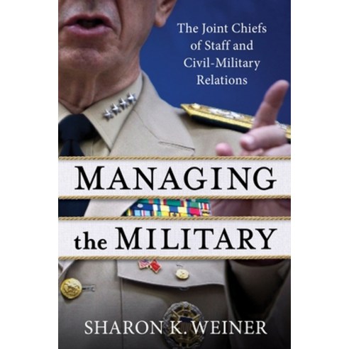 (영문도서) Managing the Military: The Joint Chiefs of Staff and Civil-Military Relations Hardcover, Columbia University Press, English, 9780231207348