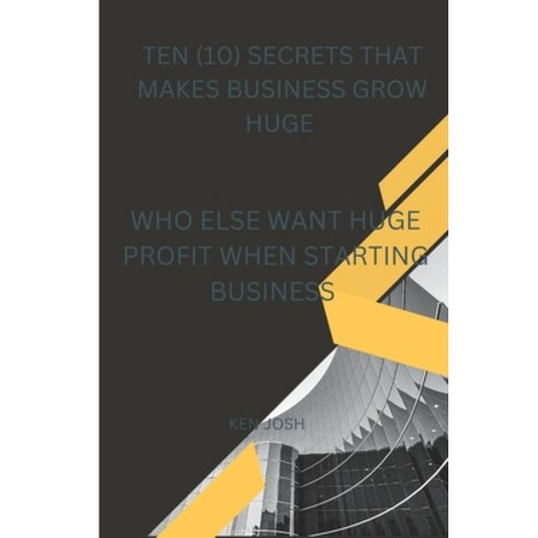 (영문도서) Ten (10) Secrets That Makes Business Grow Huge: Who Else Want Huge Profit When Starting Business Paperback, Independently Published, English, 9798357125354