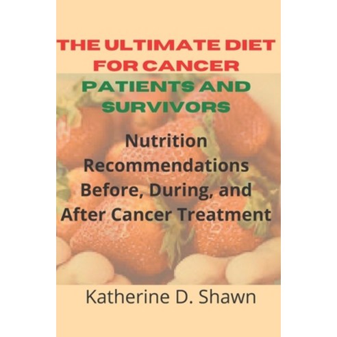 (영문도서) The Ultimate Diet for Cancer Patients and Survivors: Nutrition Recommendations Before During... Paperback, Independently Published, English, 9798531693556