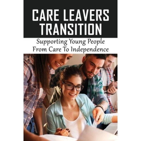 (영문도서) Care Leavers Transition: Supporting Young People From Care To Independence: Inappropriate Use... Paperback, Independently Published, English, 9798526890403