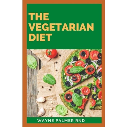 The Vegetarian Diet: The Essential Guide For Your To Be A Healthy Vegetarian Paperback, Independently Published