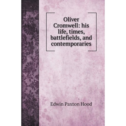 (영문도서) Oliver Cromwell: his life times battlefields and contemporaries Hardcover, Book on Demand Ltd., English, 9785519724418