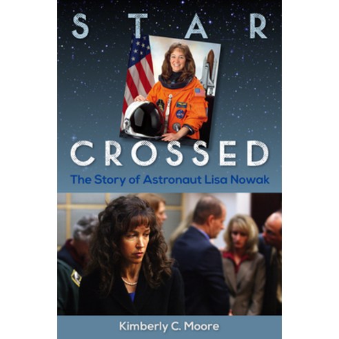 Star Crossed: The Story of Astronaut Lisa Nowak Hardcover, University Press of Florida