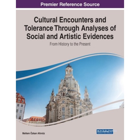 (영문도서) Cultural Encounters and Tolerance Through Analyses of Social and Artistic Evidences: From His... Paperback, Information Science Reference, English, 9781799894391