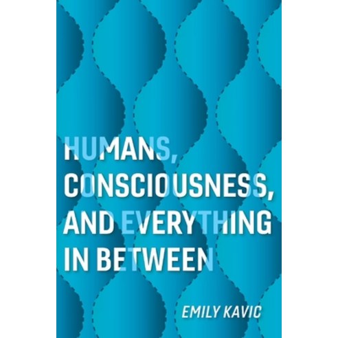 Humans Consciousness and Everything in Between Paperback, Bookbaby, English, 9781098318147