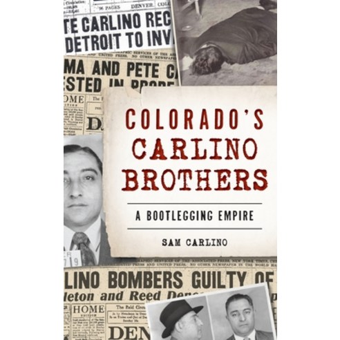 Colorado''s Carlino Brothers: A Bootlegging Empire Hardcover, History Press Library Editions