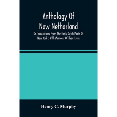 Anthology Of New Netherland Or Translations From The Early Dutch Poets Of New York: With Memoirs O... Paperback, Alpha Edition, English, 9789354487866