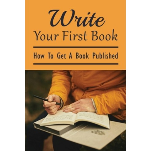 (영문도서) Write Your First Book: How To Get A Book Published: How To Publish A Book And Get Paid Paperback, Independently Published, English, 9798534124453