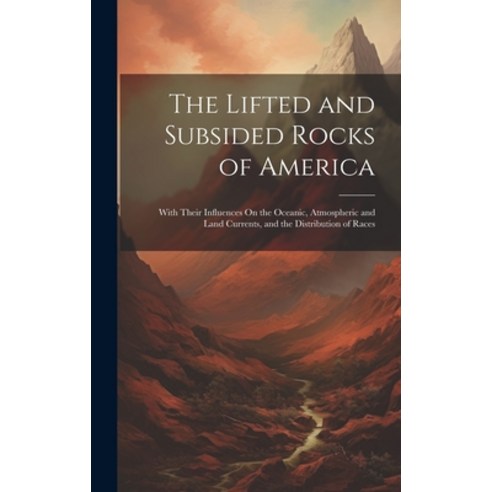 (영문도서) The Lifted and Subsided Rocks of America: With Their Influences On the Oceanic Atmospheric a... Hardcover, Legare Street Press, English, 9781020642272