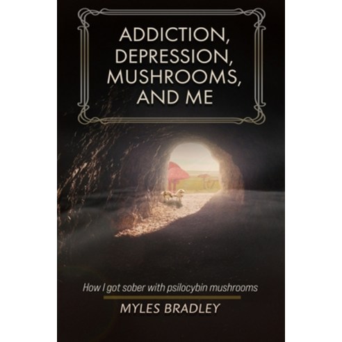 (영문도서) Addiction Depression Mushrooms and Me: How I Got Sober with Psilocybin Mushrooms. Paperback, Myles Bradley, English, 9781777936303