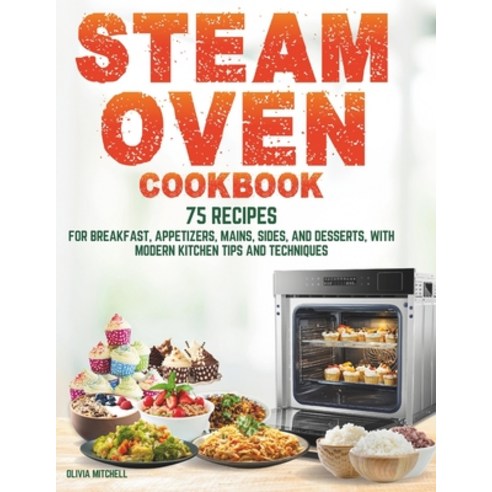 (영문도서) Steam Oven Cookbook: 75 Recipes for Breakfast Appetizers Mains Sides and Desserts with M... Paperback, Independently Published, English, 9798320453736