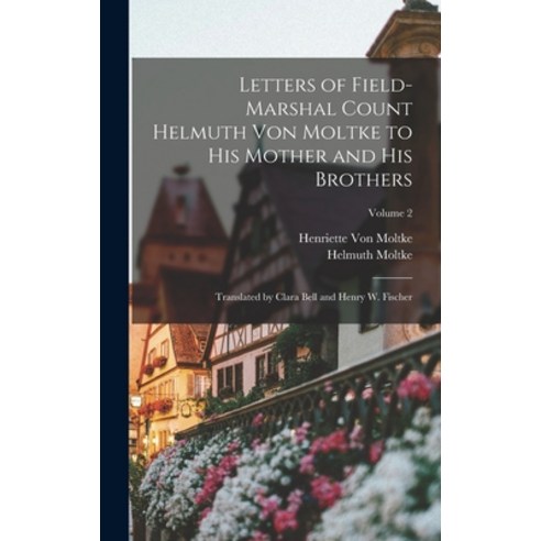 (영문도서) Letters of Field-Marshal Count Helmuth Von Moltke to His Mother and His Brothers: Translated ... Hardcover, Legare Street Press, English, 9781018023144
