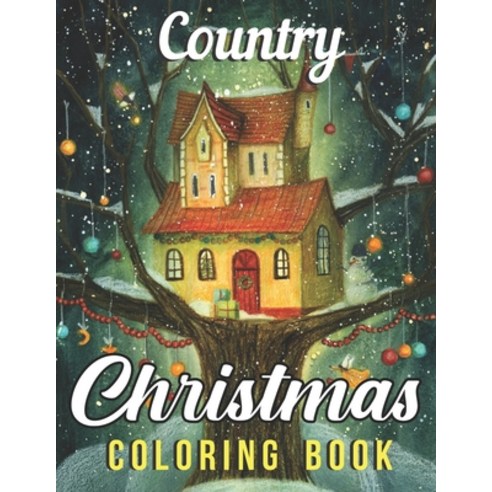 Country Christmas Coloring Book: A Festive Coloring Book Featuring Beautiful Winter Landscapes and H... Paperback, Independently Published, English, 9798697249635
