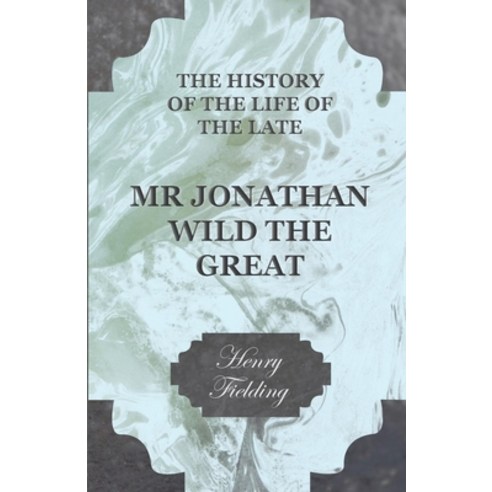 (영문도서) The History of the Life of the Late MR Jonathan Wild the Great Paperback, Fisher Press, English, 9781444654752