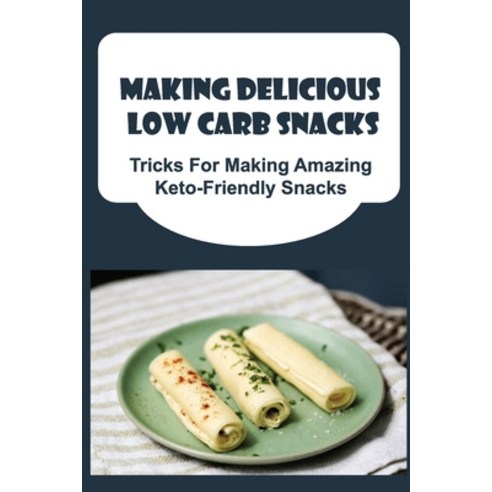 (영문도서) Making Delicious Low Carb Snacks: Tricks For Making Amazing Keto-Friendly Snacks Paperback, Independently Published, English, 9798423459123