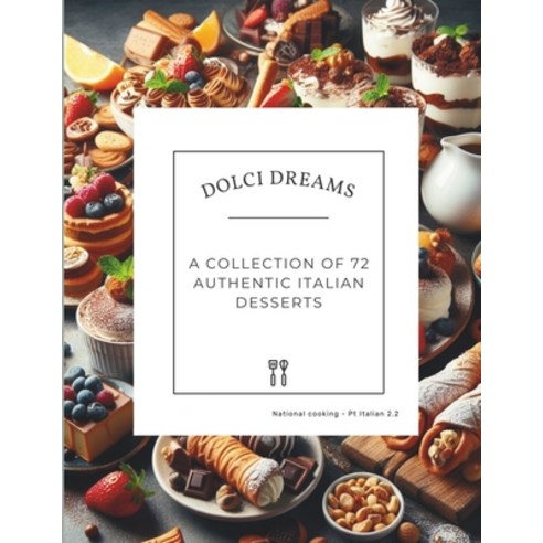 (영문도서) Dolci Dreams: A Collection of 72 Authentic Italian Desserts (National cooking - Pt Italian 2.2) Paperback, Independently Published, English, 9798875984464