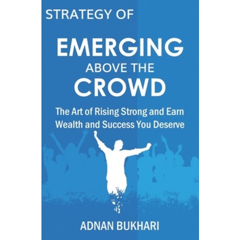 Strategy of Emerging Above the Crowd: The Art of Rising Strong and Earn Wealth and Success You Deserve Paperback, Independently Published, English, 9798581994719