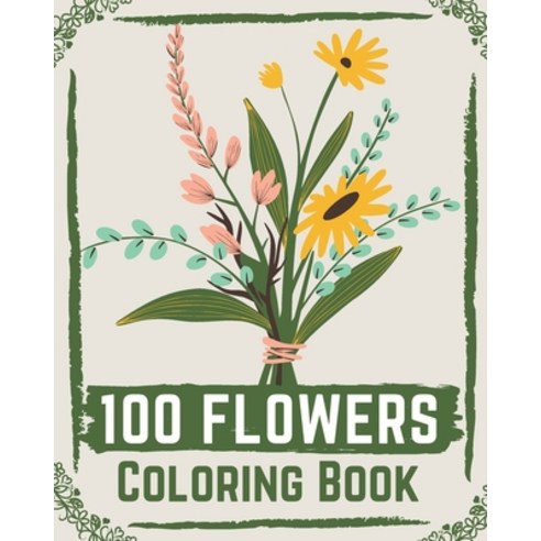 100 Flowers Coloring Book: flowers coloring books for adults relaxation flower coloring book easy Paperback, Independently Published
