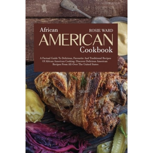 (영문도서) African American Cookbook: A Factual Guide to Delicious Favourite and Traditional Recipes of... Paperback, Rosie Ward, English, 9781801710732