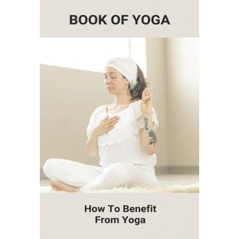 Book Of Yoga: How To Benefit From Yoga: Yoga Exercises For Lower Esophageal Sphincter Paperback, Independently Published, English, 9798741702307