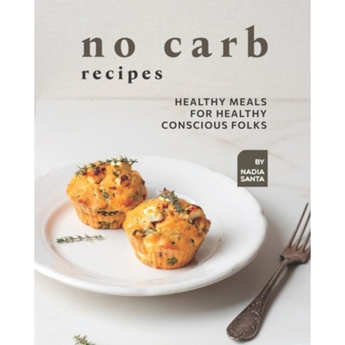 (영문도서) No Carb Recipes: Healthy Meals for Healthy Conscious Folks Paperback, Independently Published, English, 9798548387912
