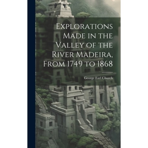 (영문도서) Explorations Made in the Valley of the River Madeira From 1749 to 1868 Hardcover, Legare Street Press, English, 9781019864821