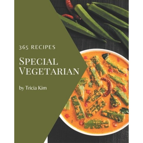 365 Special Vegetarian Recipes: An One-of-a-kind Vegetarian Cookbook Paperback, Independently Published