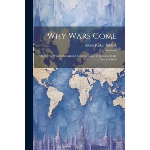 (영문도서) Why Wars Come: Or Forms of Government and Foreign Policies in Relation to the Causes of Wars Paperback, Legare Street Press, English, 9781022086753