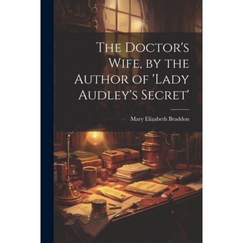 (영문도서) The Doctor''s Wife by the Author of ''lady Audley''s Secret'' Paperback, Legare Street Press, English, 9781021240057