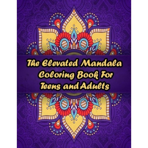 The Elevated Mandala Coloring Book For Teens and Adults: Stress Relieving Mandala Designs for Adults... Paperback, Independently Published, English, 9798589057980