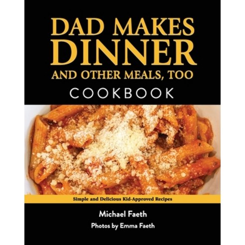 (영문도서) Dad Makes Dinner and Other Meals Too: Simple and Delicious Kid-Approved Recipes Paperback, Michael Faeth, English, 9798987943106