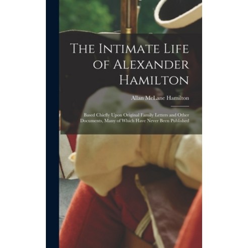 (영문도서) The Intimate Life of Alexander Hamilton: Based Chiefly Upon Original Family Letters and Other... Hardcover, Legare Street Press, English, 9781015546011