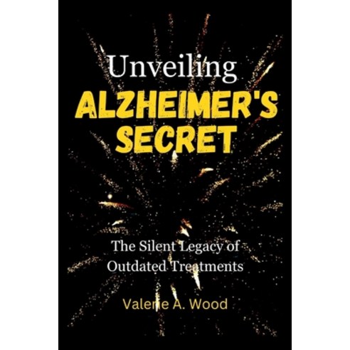 (영문도서) Unveiling Alzheimer''s Secrets: The Silent Legacy of Outdated Treatments Paperback, Independently Published, English, 9798878352789