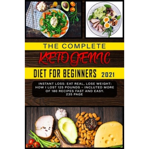 The Complete Ketogenic Diet for Beginners 2021: Instant Loss: Eat Real Lose Weight: How I Lost 125 ... Paperback, Independently Published, English, 9798592583834