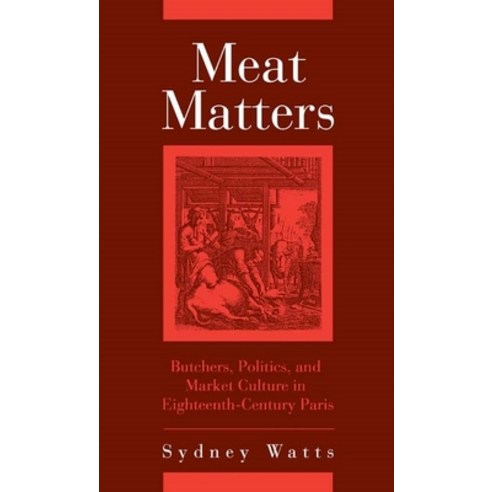 (영문도서) Meat Matters: Butchers Politics and Market Culture in Eighteenth-Century Paris Hardcover, University of Rochester Press, English, 9781580462112