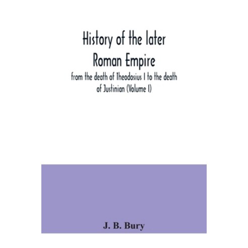 History of the later Roman Empire: from the death of Theodosius I to the death of Justinian (Volume I) Paperback, Alpha Edition