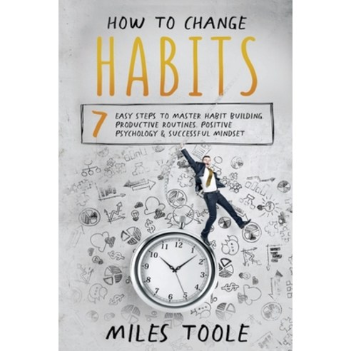 How to Change Habits: 7 Easy Steps to Master Habit Building Productive Routines Positive Psycholog... Paperback, Lulu.com